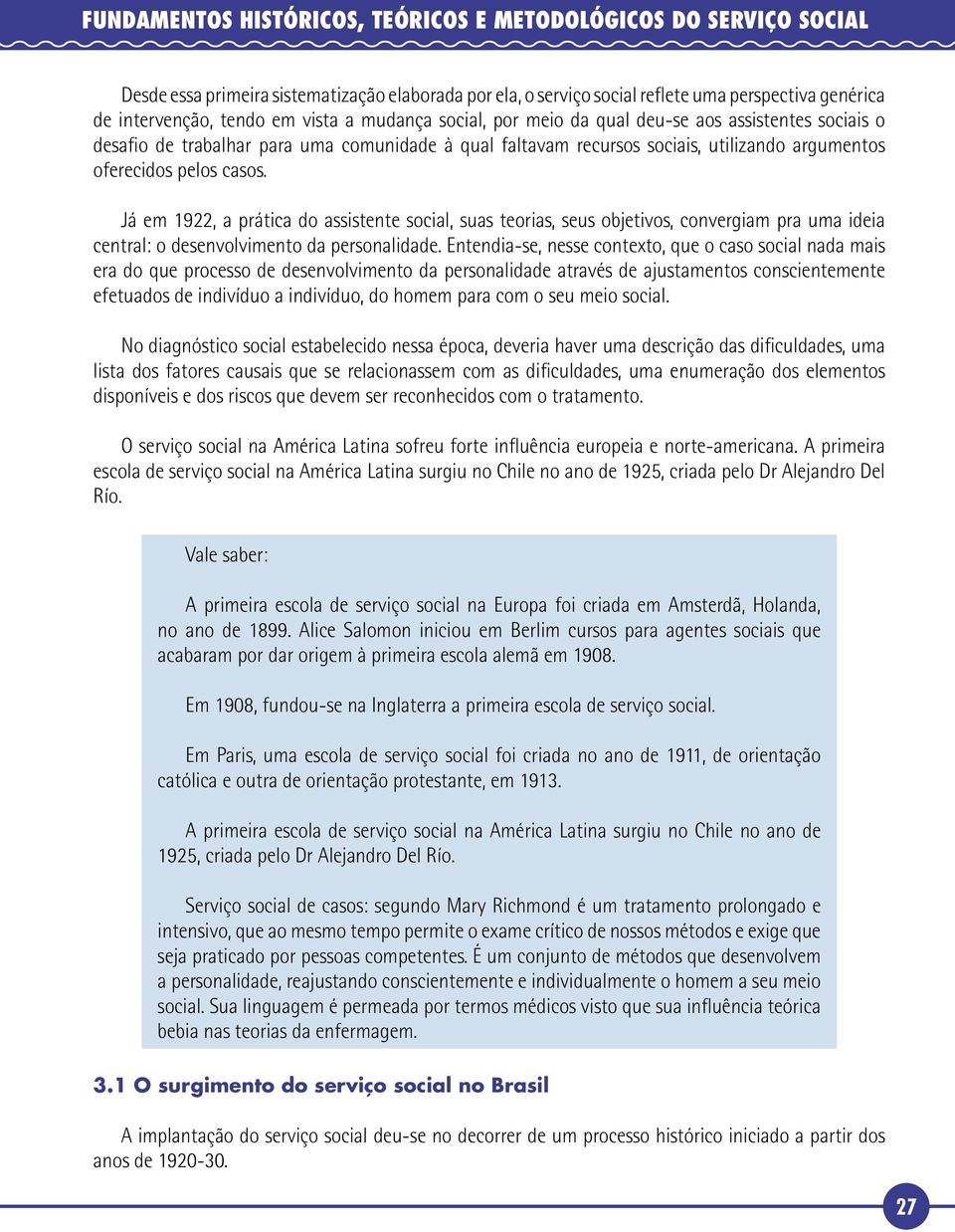 Já em 1922, a prática do assistente social, suas teorias, seus objetivos, convergiam pra uma ideia central: o desenvolvimento da personalidade.