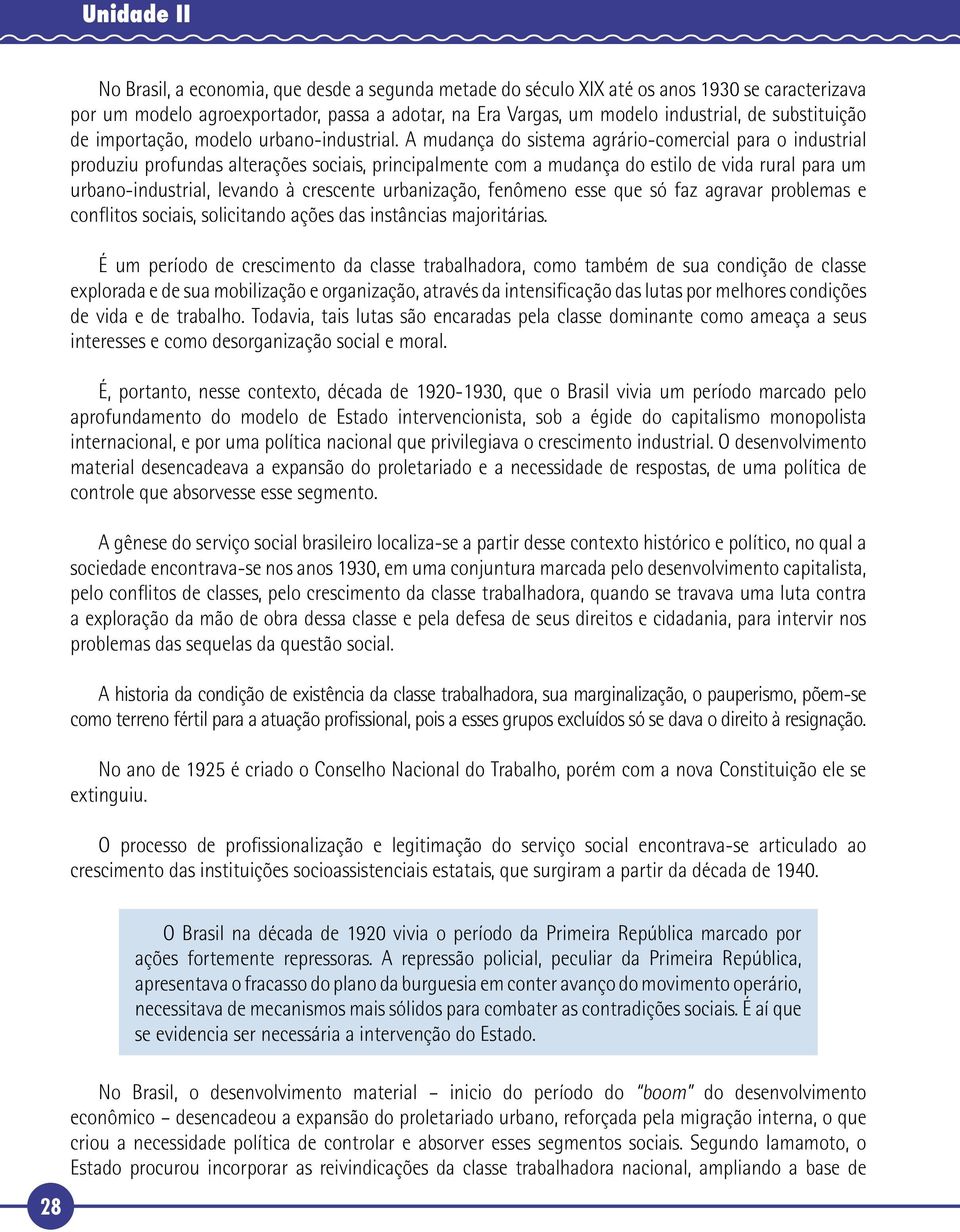 A mudança do sistema agrário-comercial para o industrial produziu profundas alterações sociais, principalmente com a mudança do estilo de vida rural para um urbano-industrial, levando à crescente