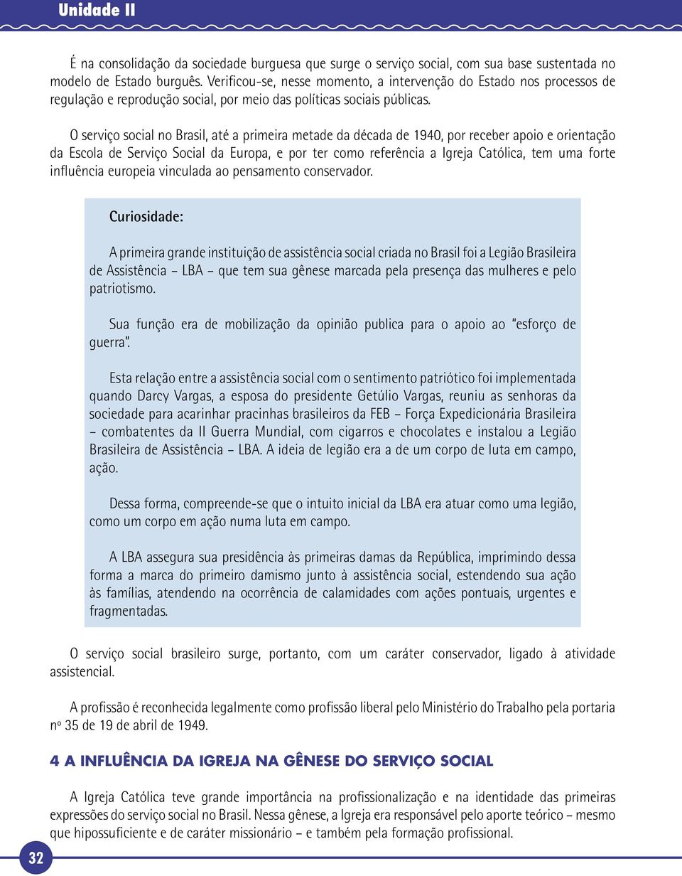 O serviço social no Brasil, até a primeira metade da década de 1940, por receber apoio e orientação da Escola de Serviço Social da Europa, e por ter como referência a Igreja Católica, tem uma forte