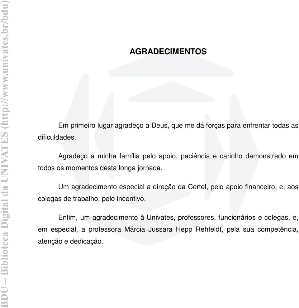 Um agradecimento especial a direção da Certel, pelo apoio financeiro, e, aos colegas de trabalho, pelo incentivo.