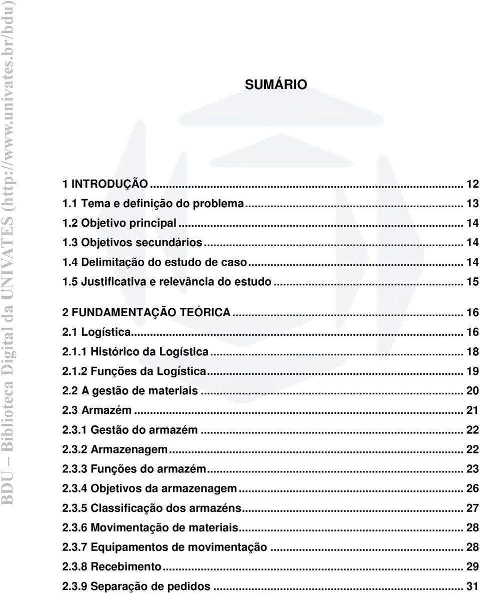 .. 21 2.3.1 Gestão do armazém... 22 2.3.2 Armazenagem... 22 2.3.3 Funções do armazém... 23 2.3.4 Objetivos da armazenagem... 26 2.3.5 Classificação dos armazéns... 27 2.