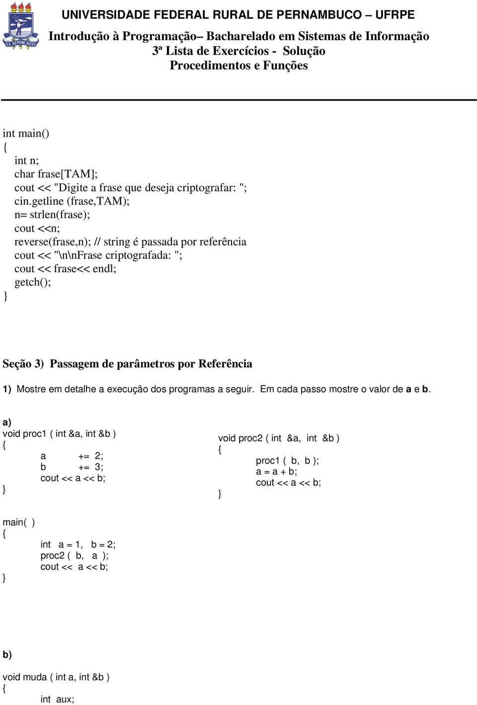 endl; Seção 3) Passagem de parâmetros por Referência 1) Mostre em detalhe a execução dos programas a seguir. Em cada passo mostre o valor de a e b.