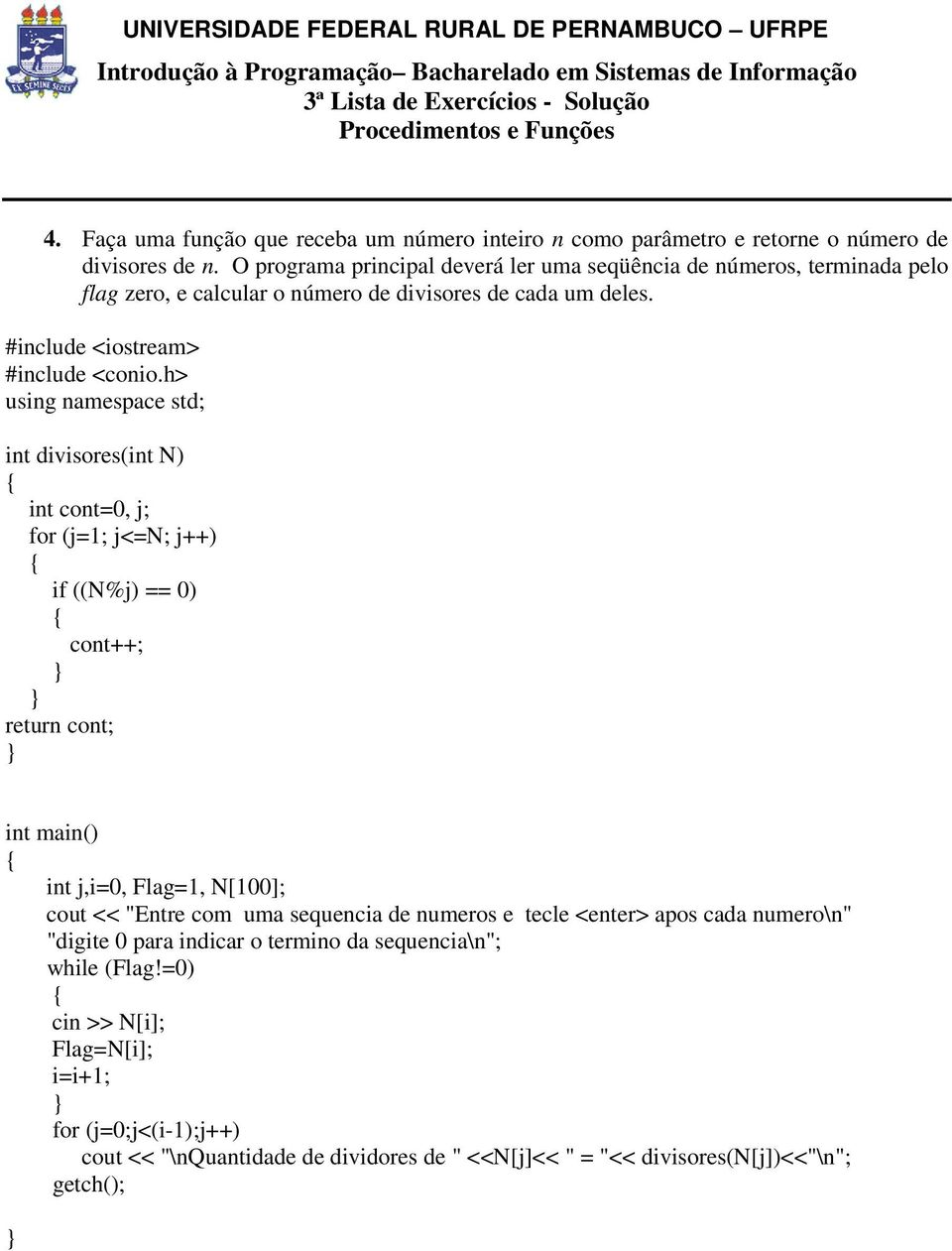 int divisores(int N) int cont=0, j; for (j=1; j<=n; j++) if ((N%j) == 0) cont++; return cont; int main() int j,i=0, Flag=1, N[100]; cout << "Entre com uma