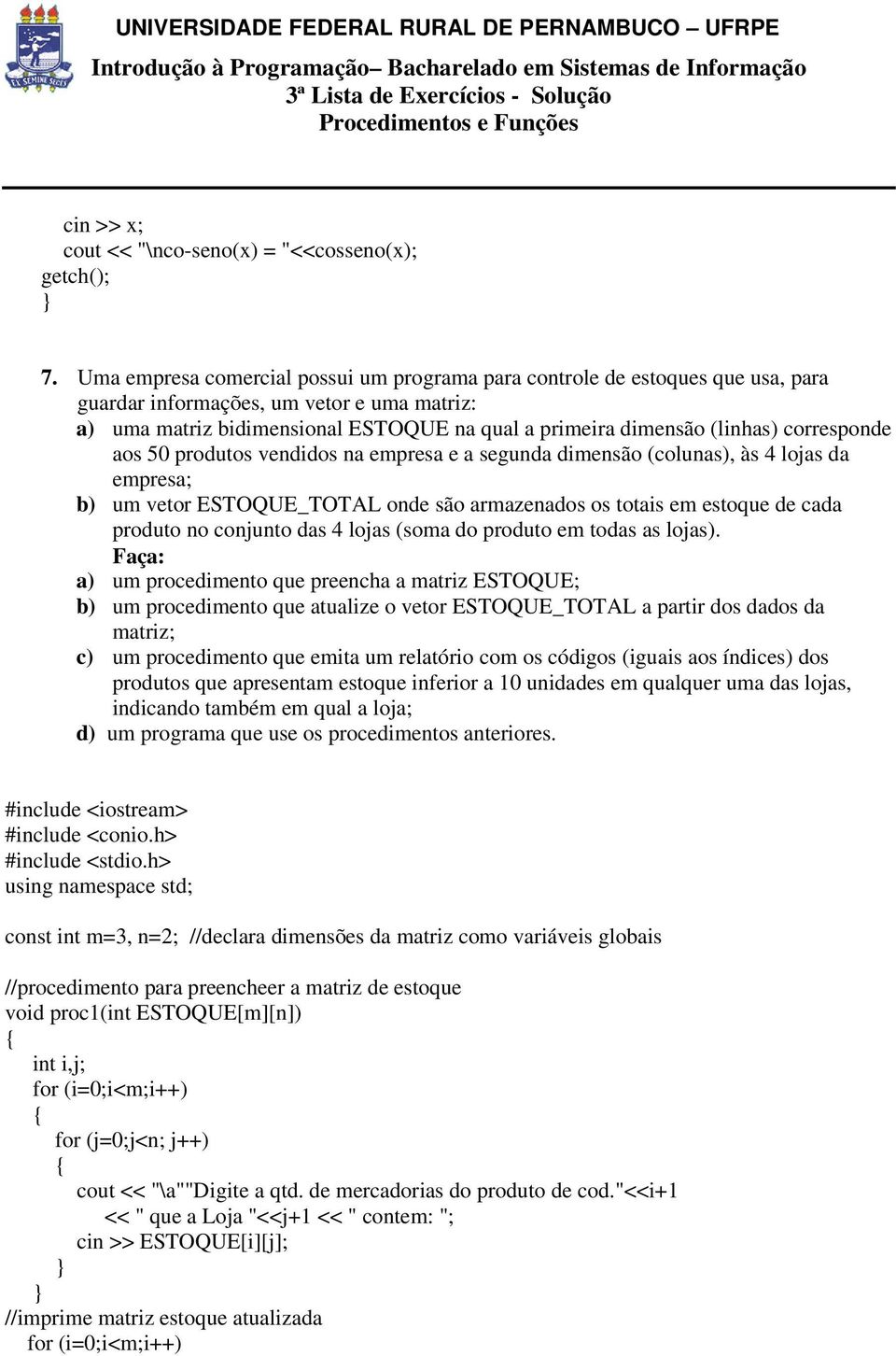 corresponde aos 50 produtos vendidos na empresa e a segunda dimensão (colunas), às 4 lojas da empresa; b) um vetor ESTOQUE_TOTAL onde são armazenados os totais em estoque de cada produto no conjunto