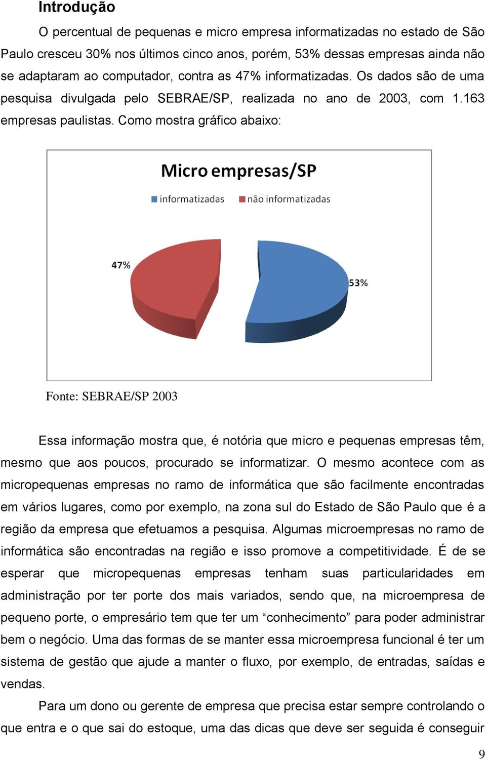 Como mostra gráfico abaixo: Fonte: SEBRAE/SP 2003 Essa informação mostra que, é notória que micro e pequenas empresas têm, mesmo que aos poucos, procurado se informatizar.