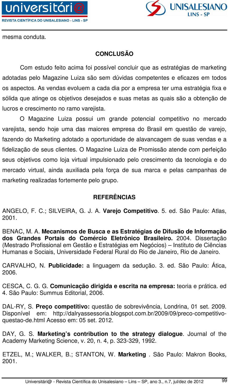 O Magazine Luiza possui um grande potencial competitivo no mercado varejista, sendo hoje uma das maiores empresa do Brasil em questão de varejo, fazendo do Marketing adotado a oportunidade de