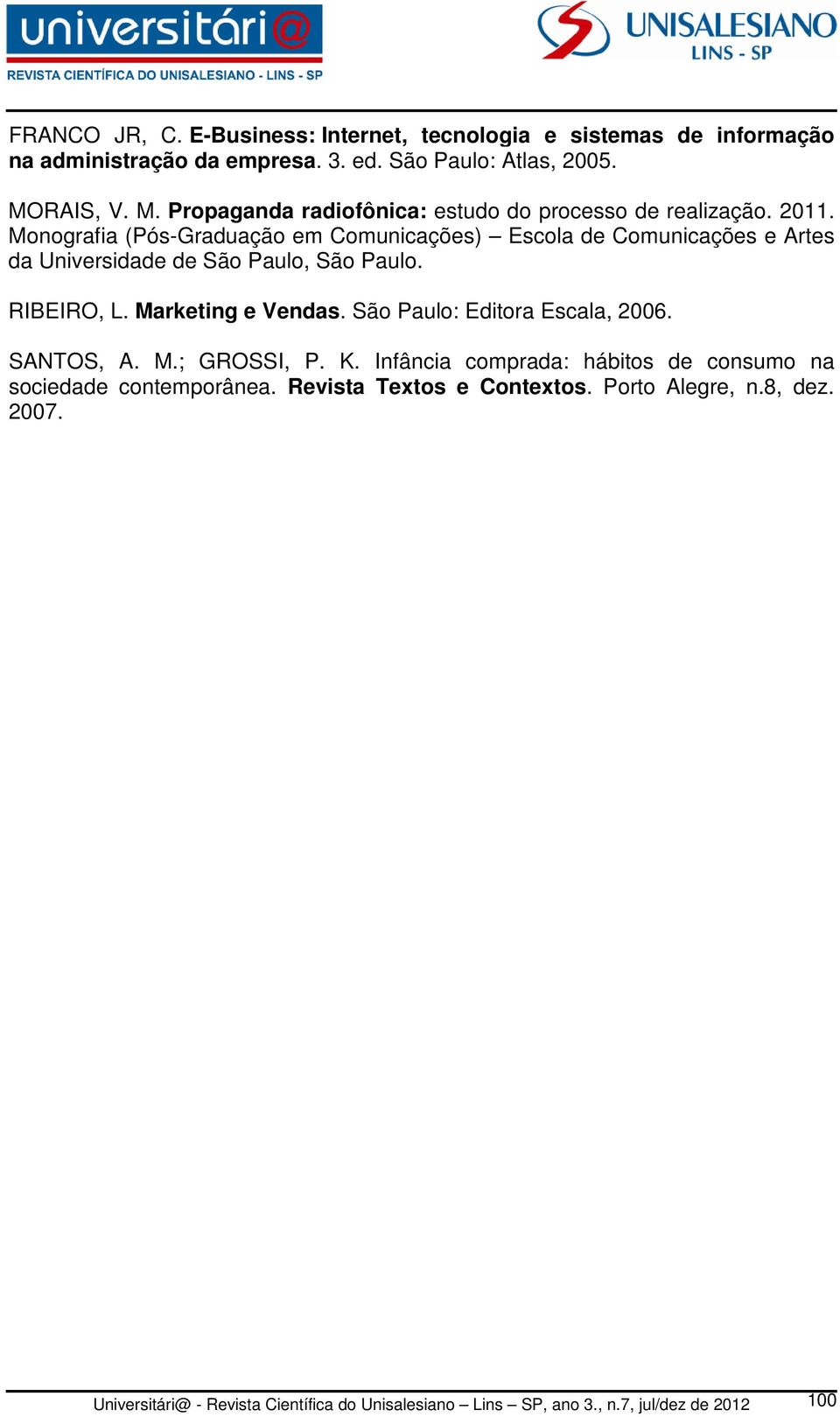 Monografia (Pós-Graduação em Comunicações) Escola de Comunicações e Artes da Universidade de São Paulo, São Paulo. RIBEIRO, L. Marketing e Vendas.