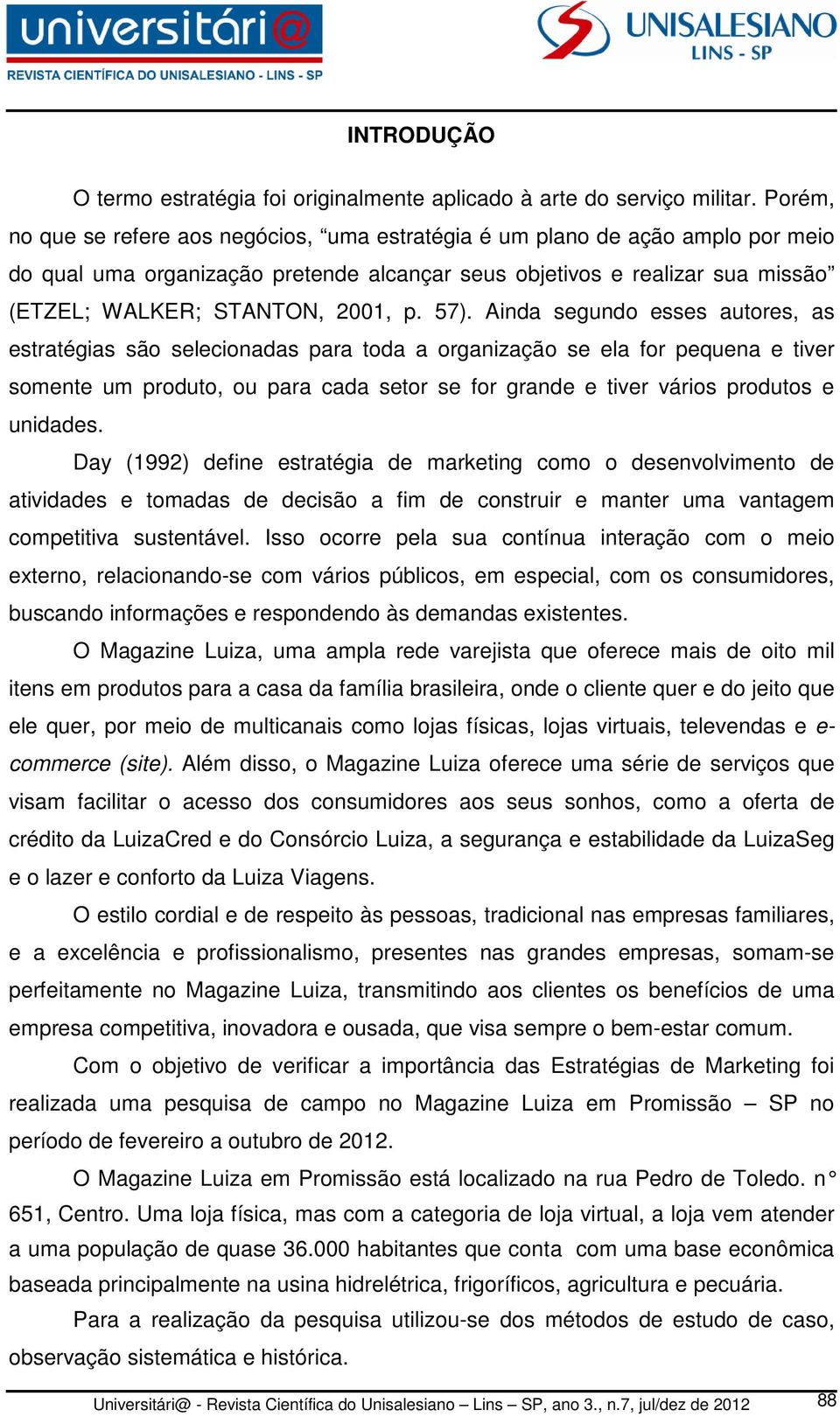 57). Ainda segundo esses autores, as estratégias são selecionadas para toda a organização se ela for pequena e tiver somente um produto, ou para cada setor se for grande e tiver vários produtos e