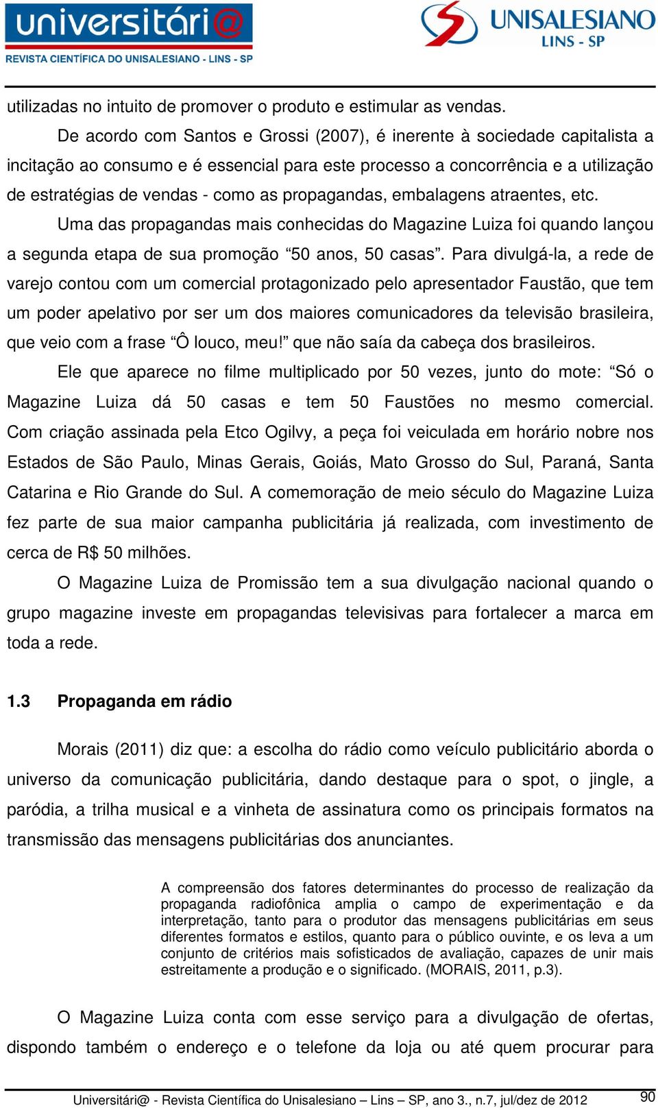 propagandas, embalagens atraentes, etc. Uma das propagandas mais conhecidas do Magazine Luiza foi quando lançou a segunda etapa de sua promoção 50 anos, 50 casas.