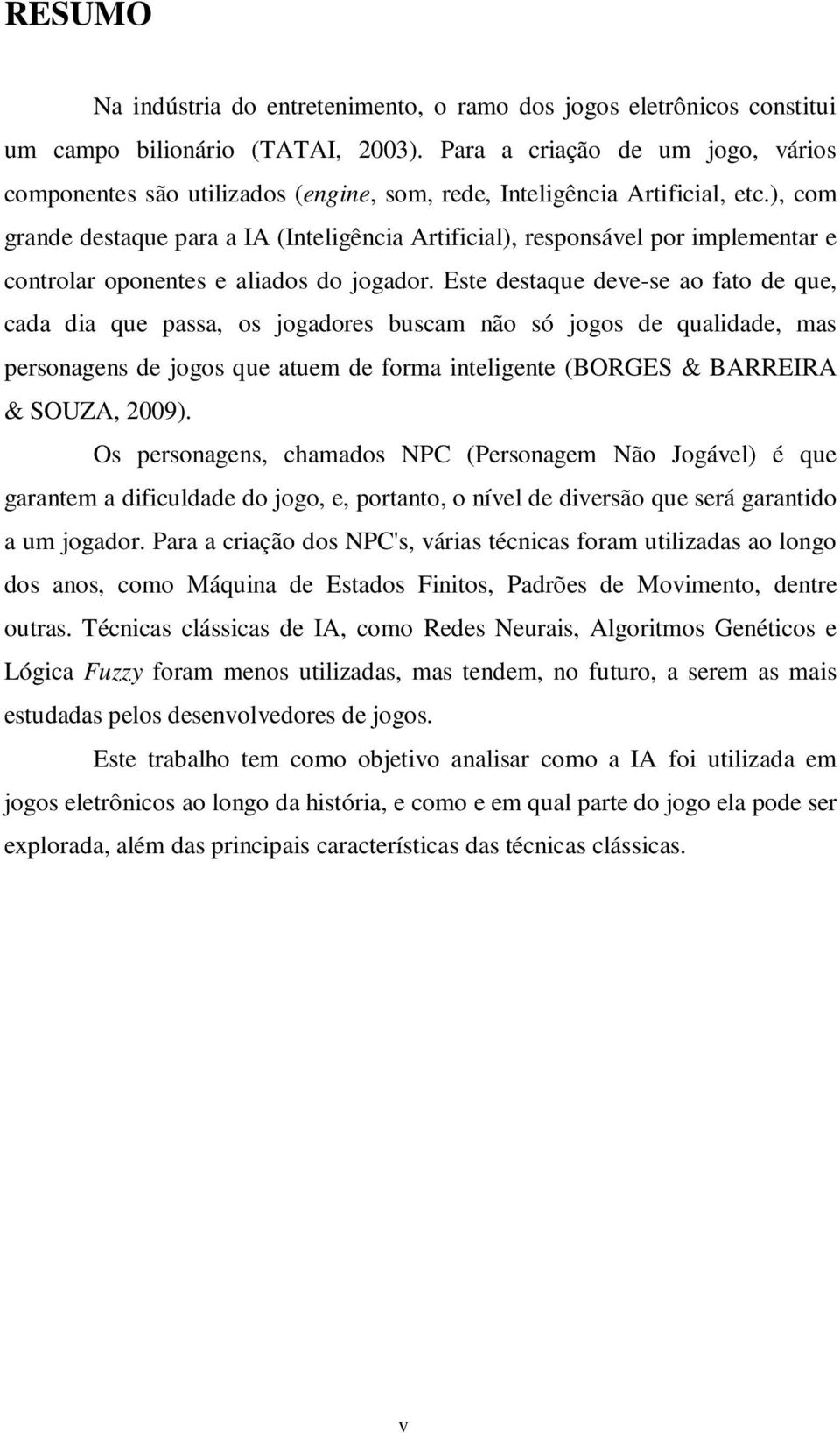 ), com grande destaque para a IA (Inteligência Artificial), responsável por implementar e controlar oponentes e aliados do jogador.