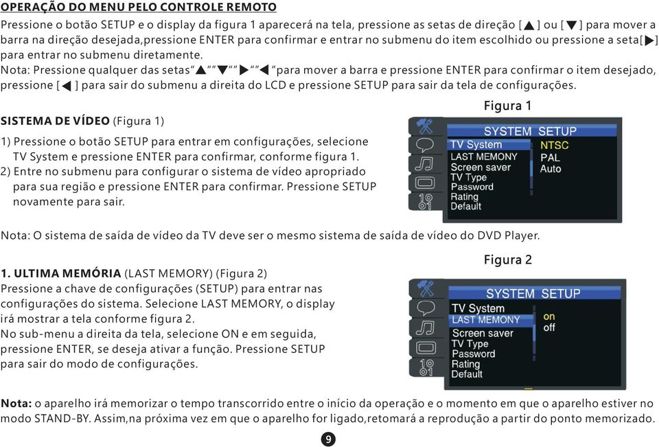 Nota: Pressione qualquer das setas para mover a barra e pressione ENTER para confirmar o item desejado, pressione [ ] para sair do submenu a direita do LCD e pressione SETUP para sair da tela de