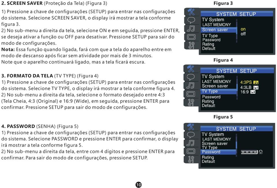 Pressione SETUP para sair do modo de configurações. Nota: Essa função quando ligada, fará com que a tela do aparelho entre em modo de descanso após ficar sem atividade por mais de 3 minutos.