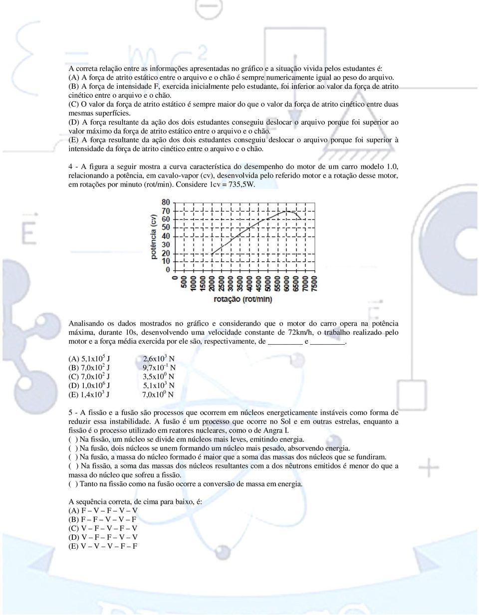 (C) O valor da força de atrito estático é sempre maior do que o valor da força de atrito cinético entre duas mesmas superfícies.