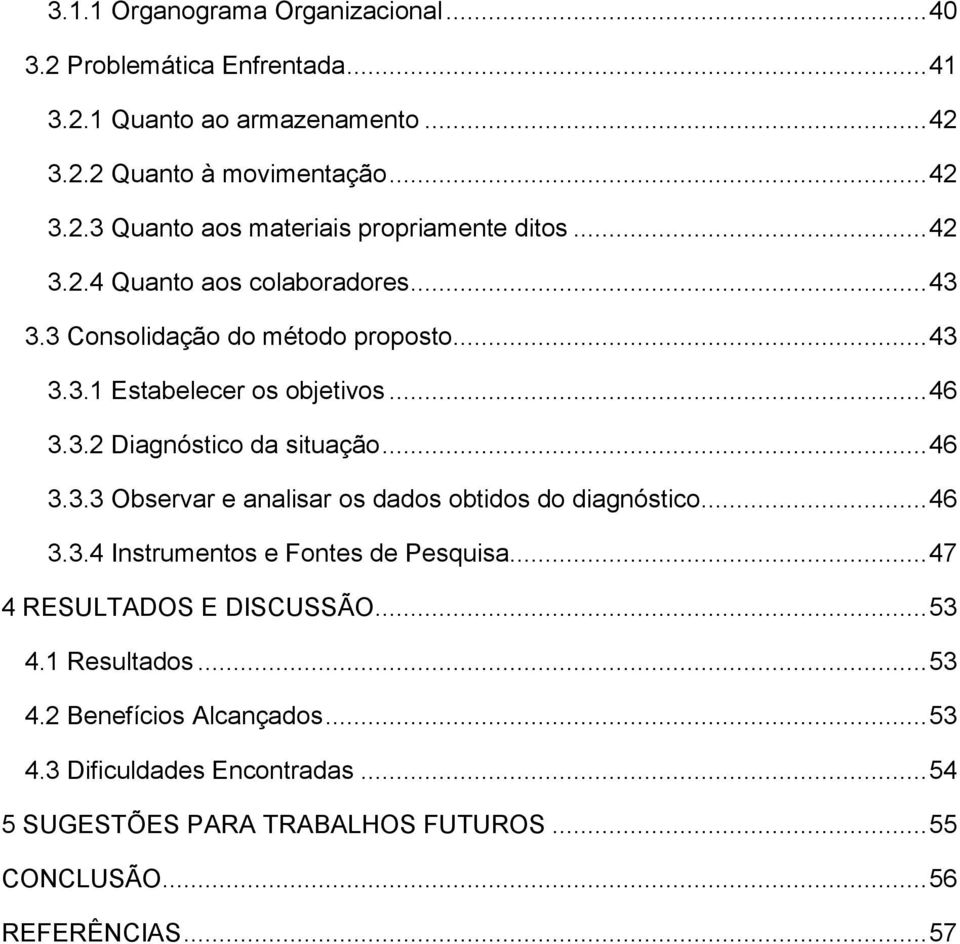 .. 46 3.3.4 Instrumentos e Fontes de Pesquisa... 47 4 RESULTADOS E DISCUSSÃO... 53 4.1 Resultados... 53 4.2 Benefícios Alcançados... 53 4.3 Dificuldades Encontradas.