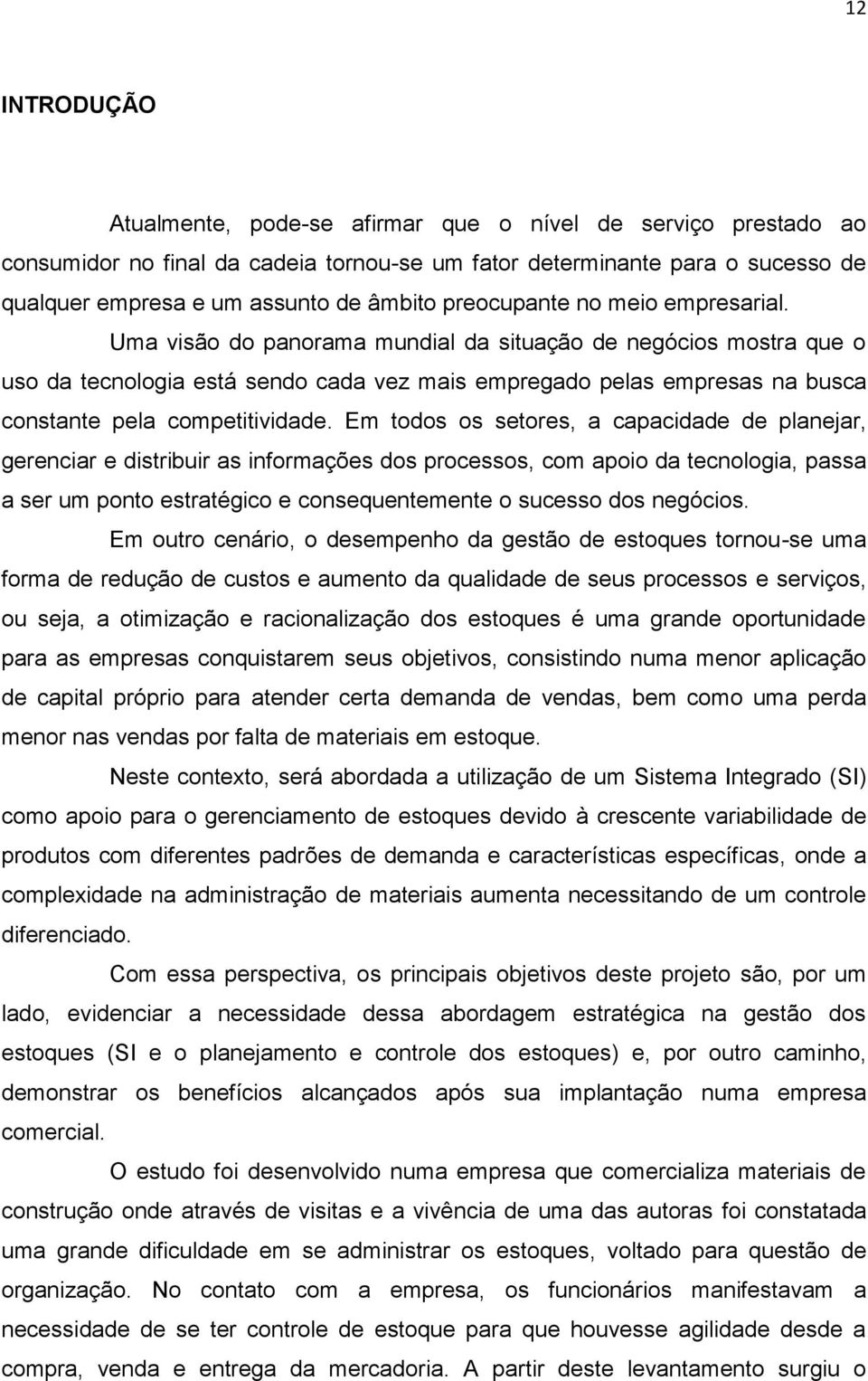 Uma visão do panorama mundial da situação de negócios mostra que o uso da tecnologia está sendo cada vez mais empregado pelas empresas na busca constante pela competitividade.