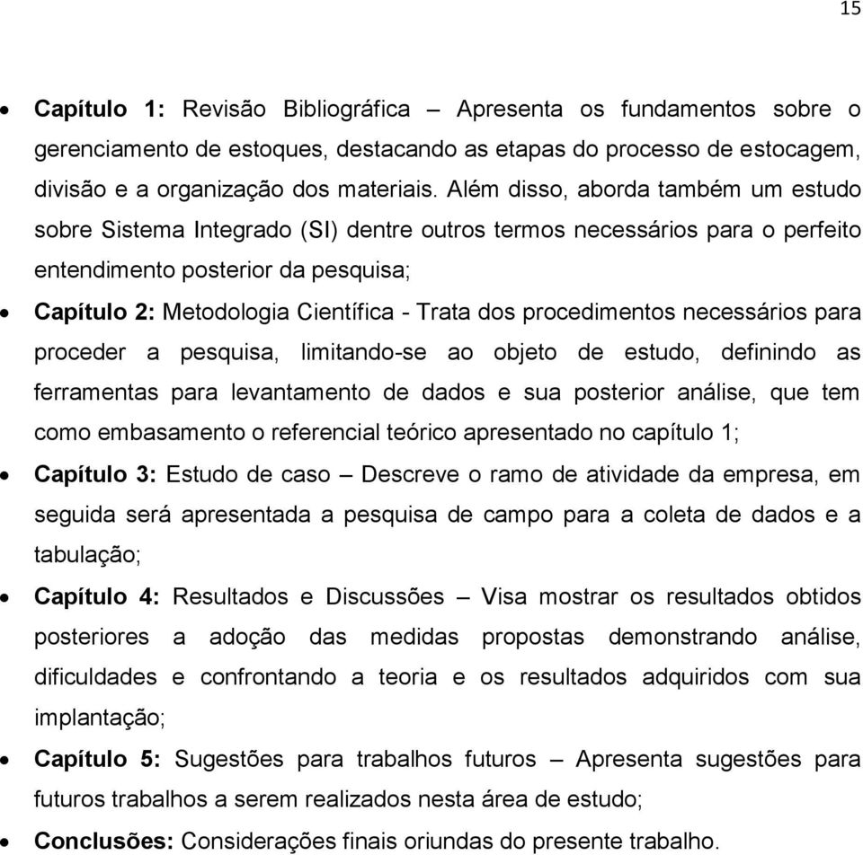 procedimentos necessários para proceder a pesquisa, limitando-se ao objeto de estudo, definindo as ferramentas para levantamento de dados e sua posterior análise, que tem como embasamento o