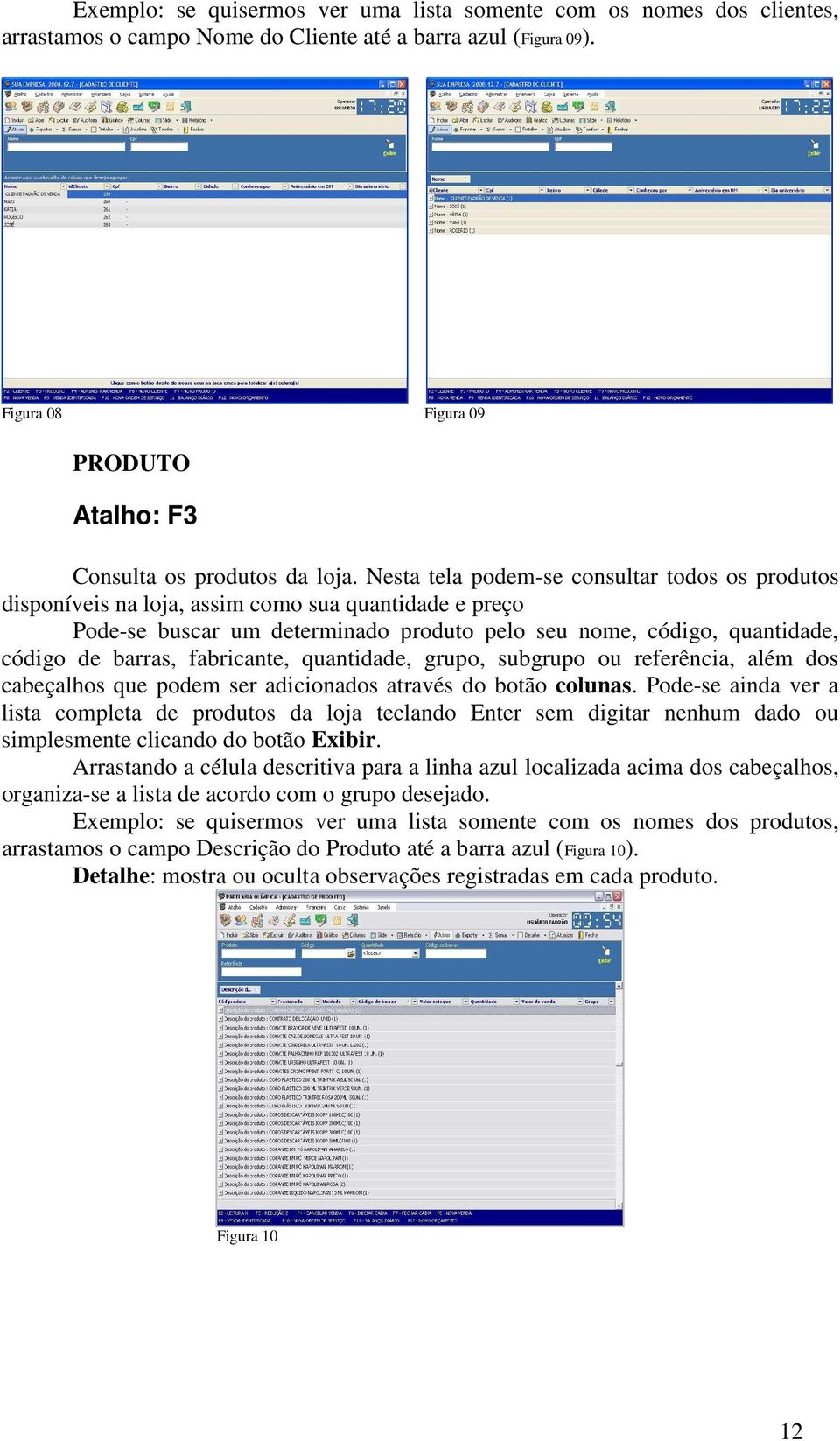 Nesta tela podem-se consultar todos os produtos disponíveis na loja, assim como sua quantidade e preço Pode-se buscar um determinado produto pelo seu nome, código, quantidade, código de barras,