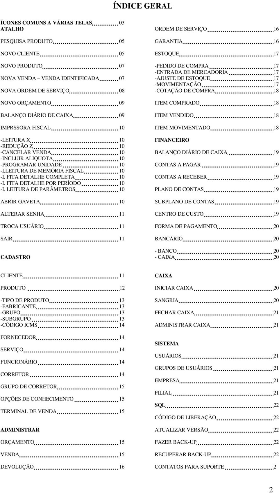 VENDA 10 -INCLUIR ALIQUOTA 10 -PROGRAMAR UNIDADE 10 -I.LEITURA DE MEMÓRIA FISCAL 10 -I. FITA DETALHE COMPLETA 10 -I. FITA DETALHE POR PERÍODO 10 -I.