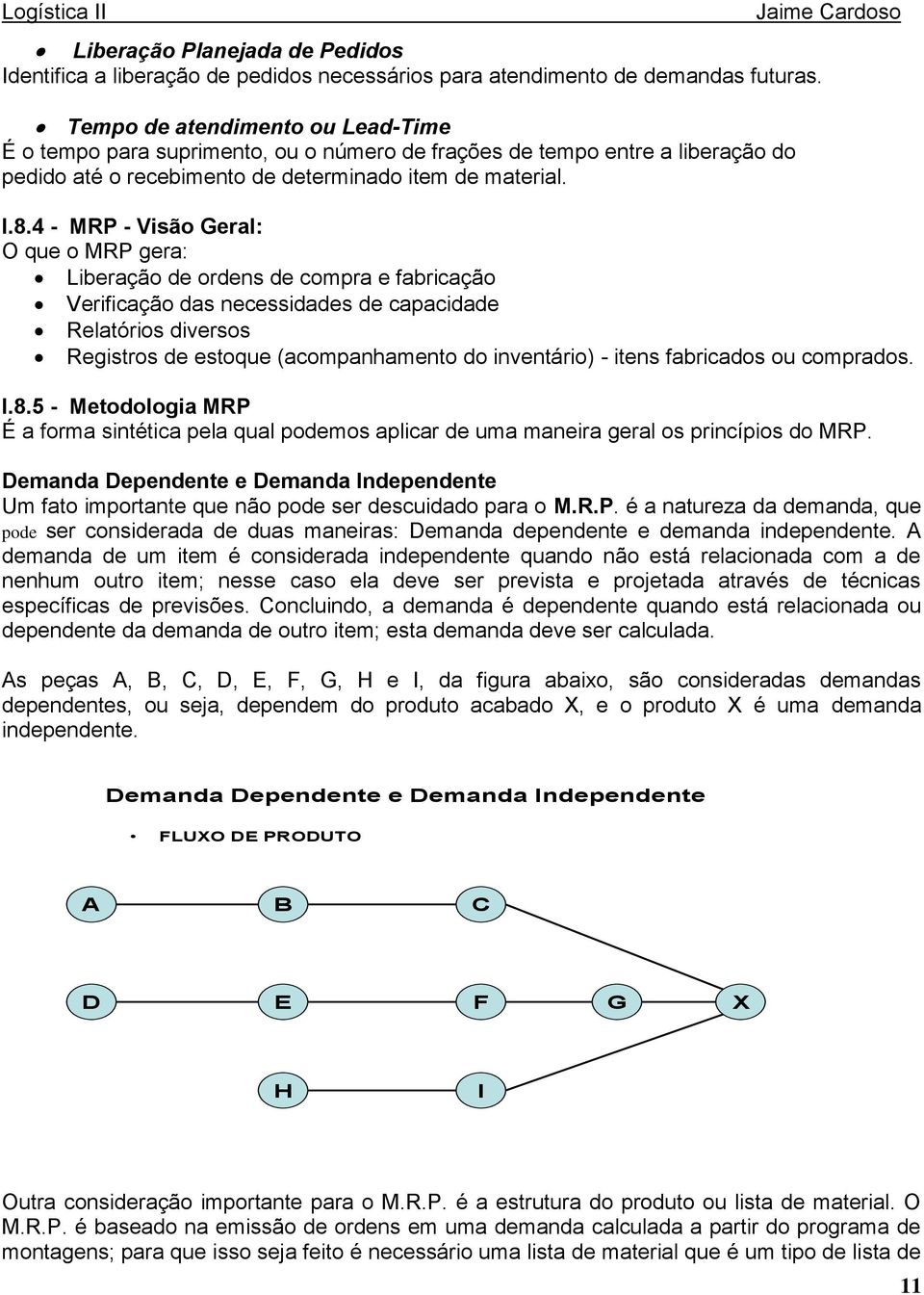 4 - MRP - Visão Geral: O que o MRP gera: Liberação de ordens de compra e fabricação Verificação das necessidades de capacidade Relatórios diversos Registros de estoque (acompanhamento do inventário)