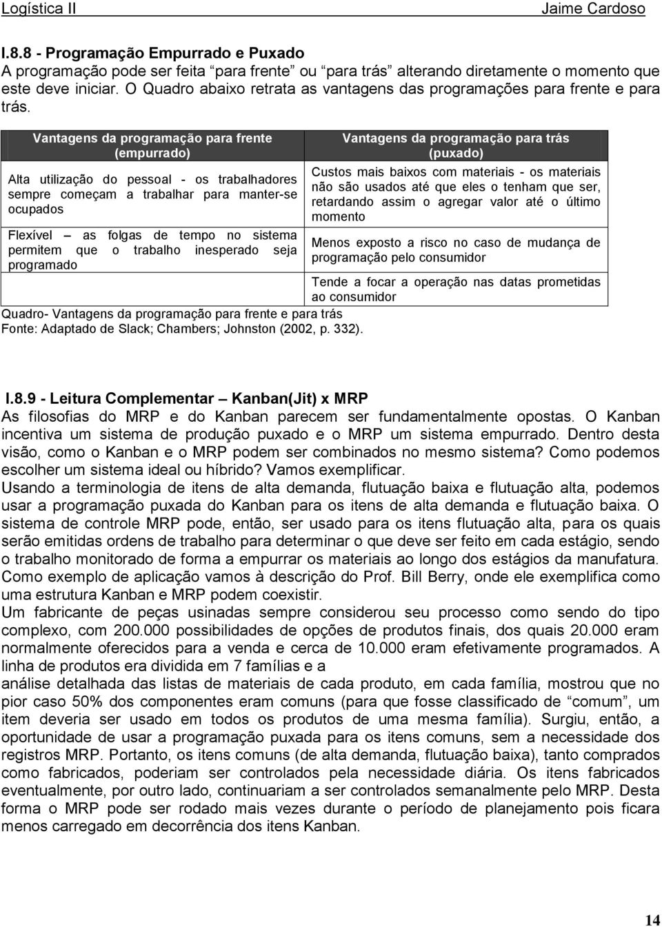 Vantagens da programação para frente (empurrado) Alta utilização do pessoal - os trabalhadores sempre começam a trabalhar para manter-se ocupados Flexível as folgas de tempo no sistema permitem que o