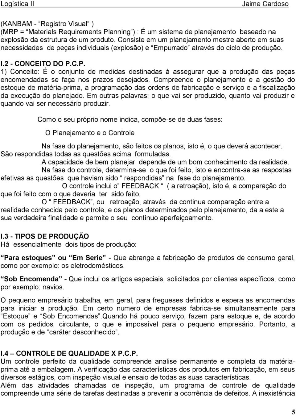 C.P. 1) Conceito: É o conjunto de medidas destinadas à assegurar que a produção das peças encomendadas se faça nos prazos desejados.