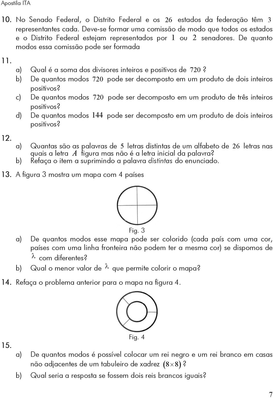 . a) Qual é a soma dos divisores inteiros e positivos de 70? b) De quantos modos 70 pode ser decomposto em um produto de dois inteiros positivos?