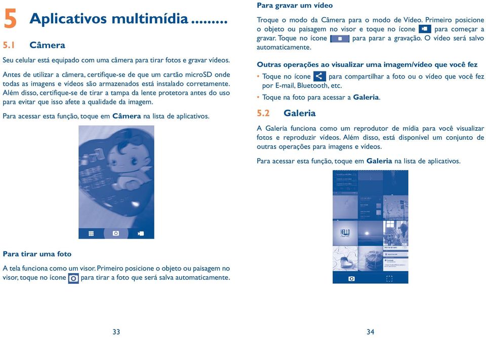 Além disso, certifique-se de tirar a tampa da lente protetora antes do uso para evitar que isso afete a qualidade da imagem. Para acessar esta função, toque em Câmera na lista de aplicativos.