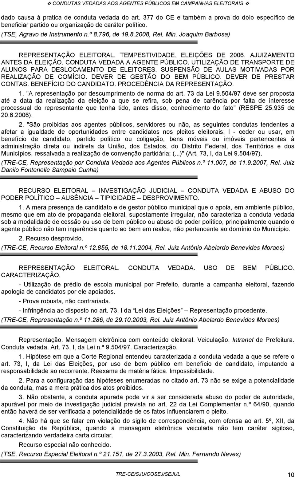 UTILIZAÇÃO DE TRANSPORTE DE ALUNOS PARA DESLOCAMENTO DE ELEITORES. SUSPENSÃO DE AULAS MOTIVADAS POR REALIZAÇÃO DE COMÍCIO. DEVER DE GESTÃO DO BEM PÚBLICO. DEVER DE PRESTAR CONTAS.