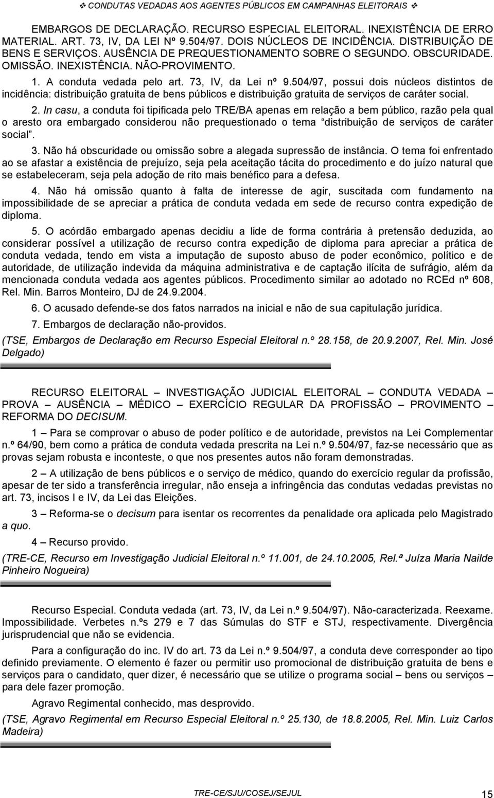 504/97, possui dois núcleos distintos de incidência: distribuição gratuita de bens públicos e distribuição gratuita de serviços de caráter social. 2.