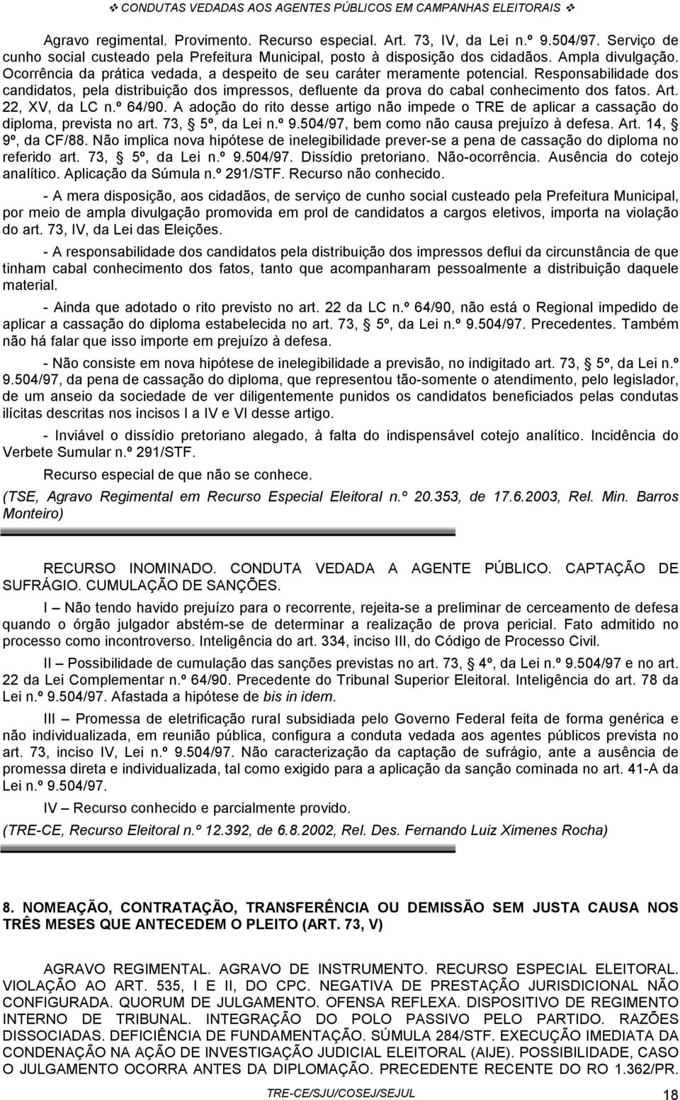 22, XV, da LC n.º 64/90. A adoção do rito desse artigo não impede o TRE de aplicar a cassação do diploma, prevista no art. 73, 5º, da Lei n.º 9.504/97, bem como não causa prejuízo à defesa. Art.