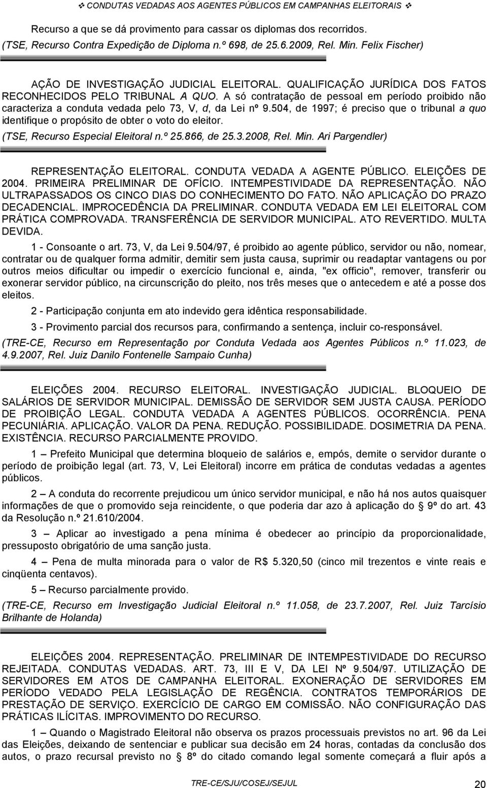 A só contratação de pessoal em período proibido não caracteriza a conduta vedada pelo 73, V, d, da Lei nº 9.