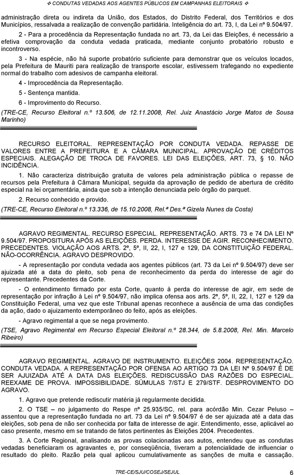 73, da Lei das Eleições, é necessário a efetiva comprovação da conduta vedada praticada, mediante conjunto probatório robusto e incontroverso.