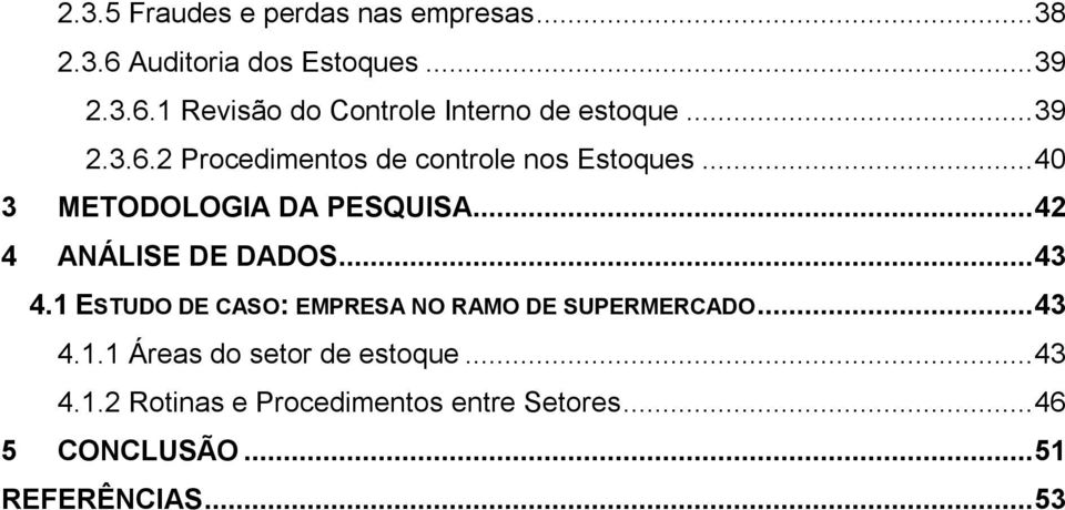 .. 42 4 ANÁLISE DE DADOS... 43 4.1 ESTUDO DE CASO: EMPRESA NO RAMO DE SUPERMERCADO... 43 4.1.1 Áreas do setor de estoque.