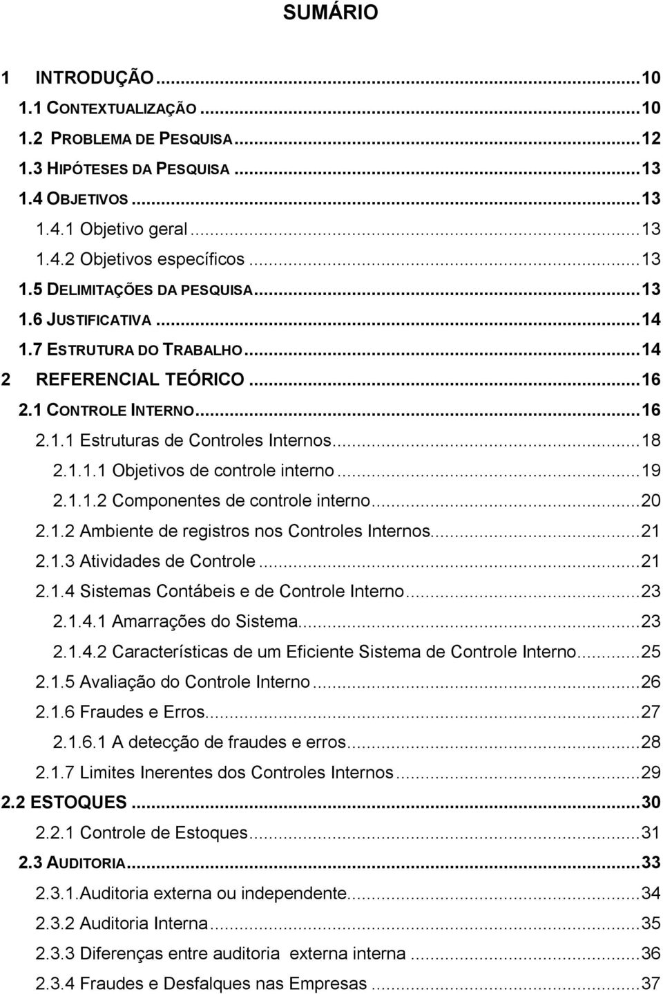 .. 19 2.1.1.2 Componentes de controle interno... 20 2.1.2 Ambiente de registros nos Controles Internos... 21 2.1.3 Atividades de Controle... 21 2.1.4 Sistemas Contábeis e de Controle Interno... 23 2.