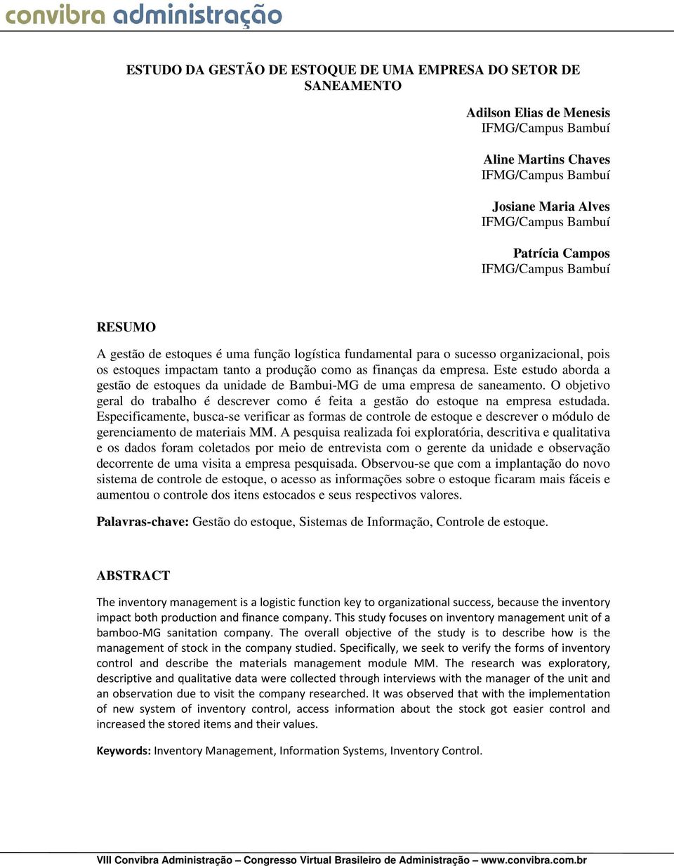 Este estudo aborda a gestão de estoques da unidade de Bambui-MG de uma empresa de saneamento. O objetivo geral do trabalho é descrever como é feita a gestão do estoque na empresa estudada.