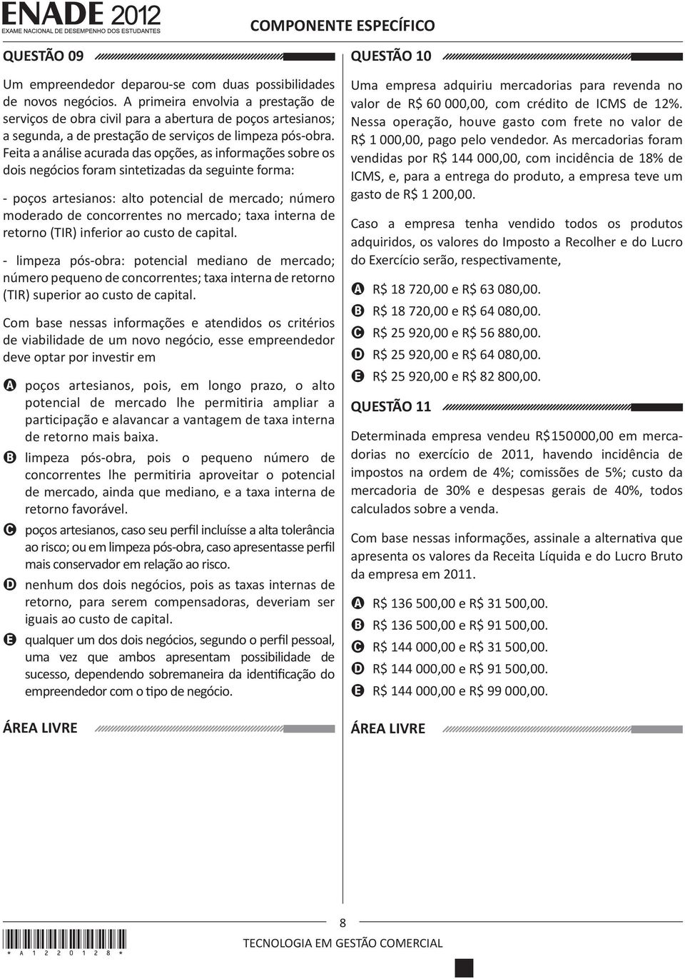 Feita a análise acurada das opções, as informações sobre os dois negócios foram sintetizadas da seguinte forma: - poços artesianos: alto potencial de mercado; número moderado de concorrentes no