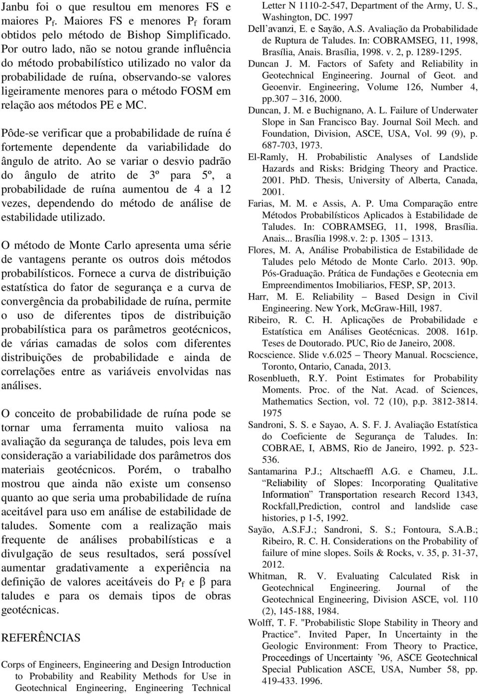 métodos PE e MC. Pôdese verificar que a probabilidade de ruína é fortemente dependente da variabilidade do ângulo de atrito.