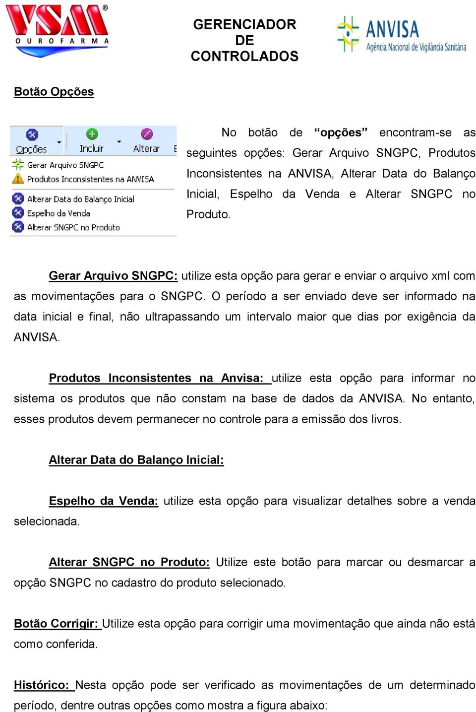 O período a ser enviado deve ser informado na data inicial e final, não ultrapassando um intervalo maior que dias por exigência da ANVISA.