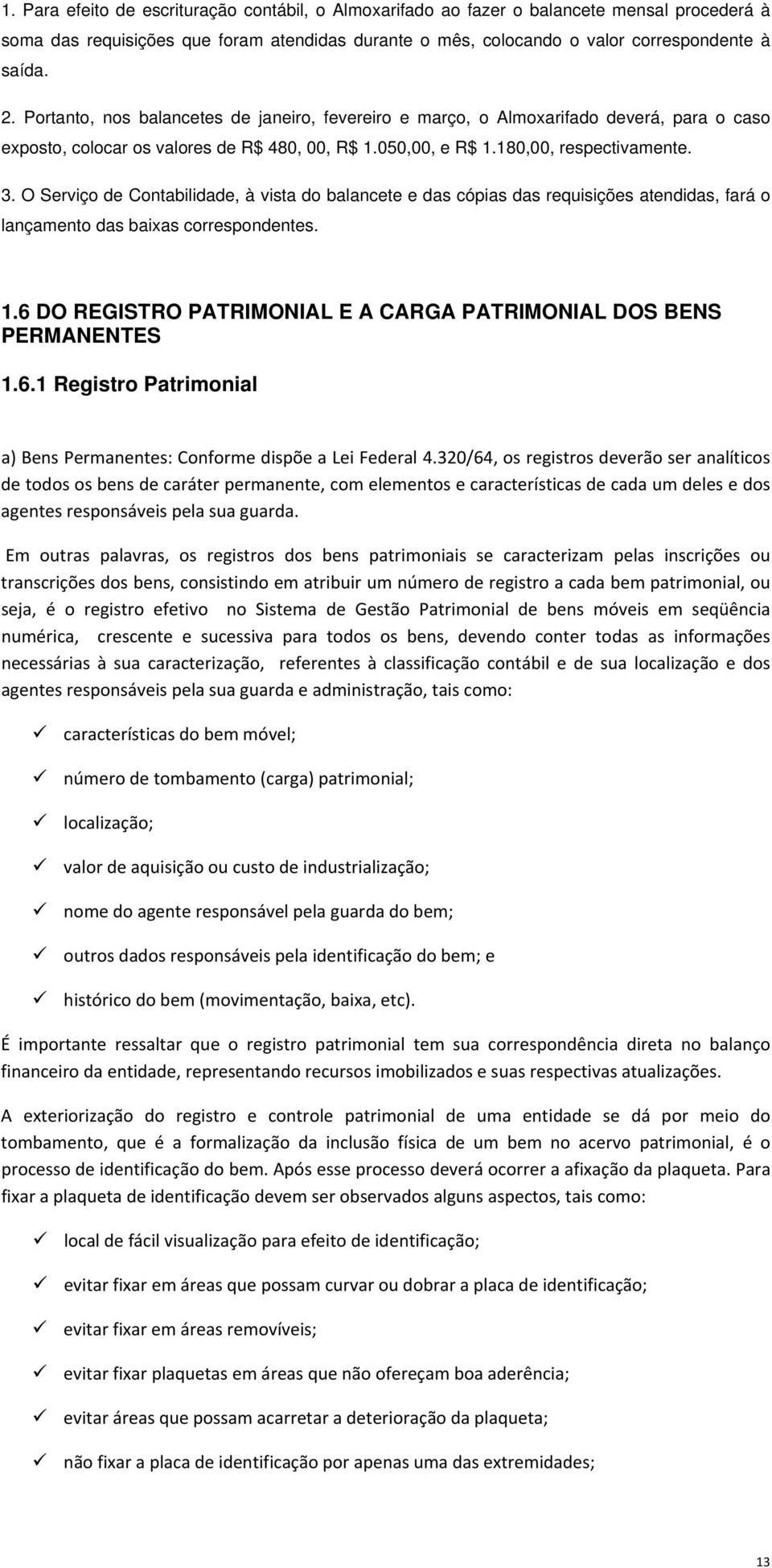 O Serviço de Contabilidade, à vista do balancete e das cópias das requisições atendidas, fará o lançamento das baixas correspondentes. 1.