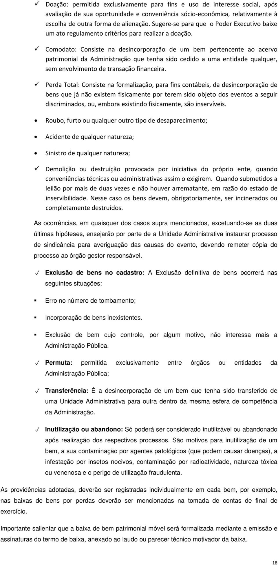 Comodato: Consiste na desincorporação de um bem pertencente ao acervo patrimonial da Administração que tenha sido cedido a uma entidade qualquer, sem envolvimento de transação financeira.