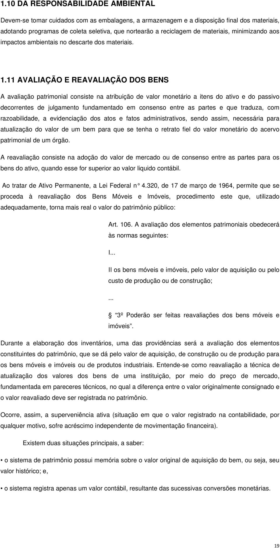 11 AVALIAÇÃO E REAVALIAÇÃO DOS BENS A avaliação patrimonial consiste na atribuição de valor monetário a itens do ativo e do passivo decorrentes de julgamento fundamentado em consenso entre as partes