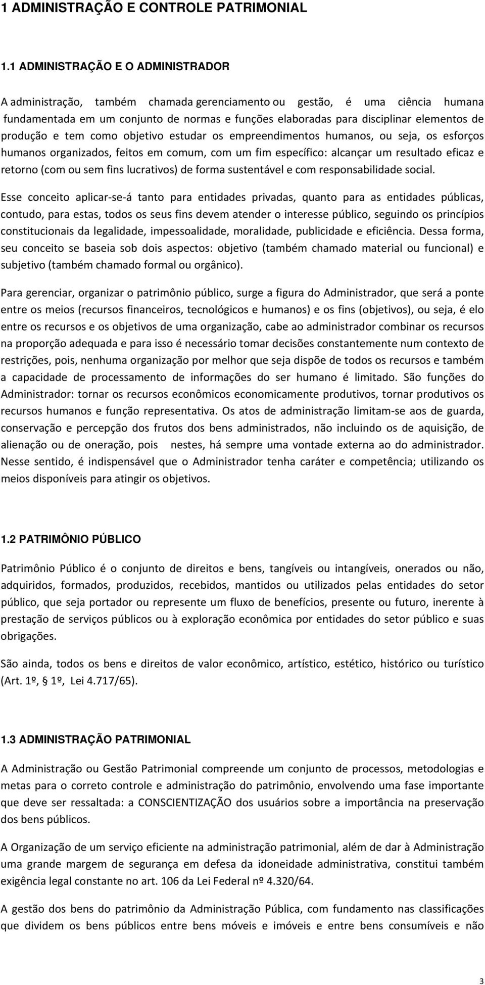 de produção e tem como objetivo estudar os empreendimentos humanos, ou seja, os esforços humanos organizados, feitos em comum, com um fim específico: alcançar um resultado eficaz e retorno (com ou