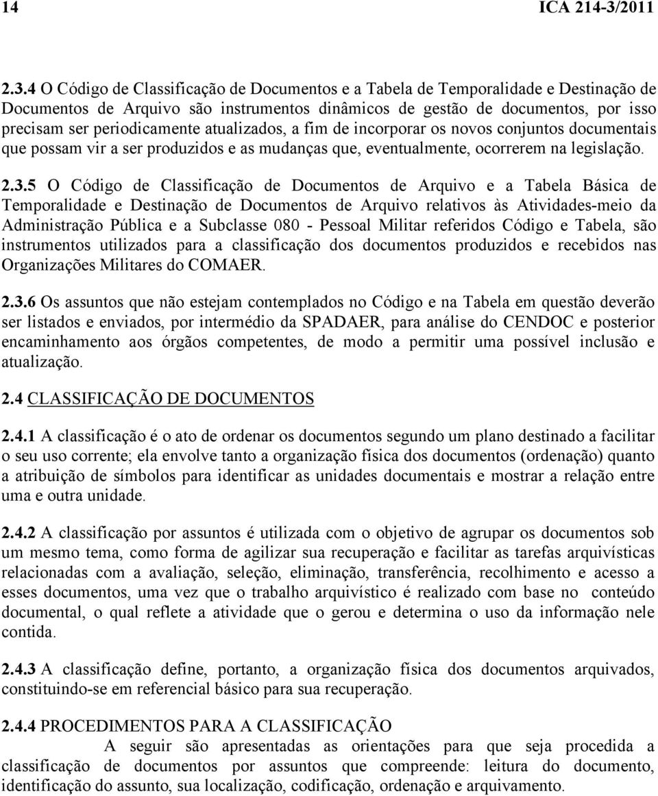 4 O Código de Classificação de Documentos e a Tabela de Temporalidade e Destinação de Documentos de Arquivo são instrumentos dinâmicos de gestão de documentos, por isso precisam ser periodicamente