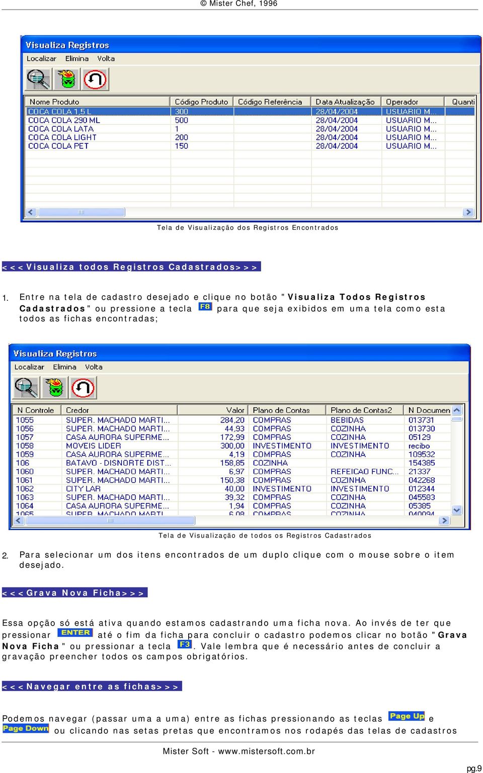 Visualização de todos os Registros Cadastrados 2. Para selecionar um dos itens encontrados de um duplo clique com o mouse sobre o item desejado.