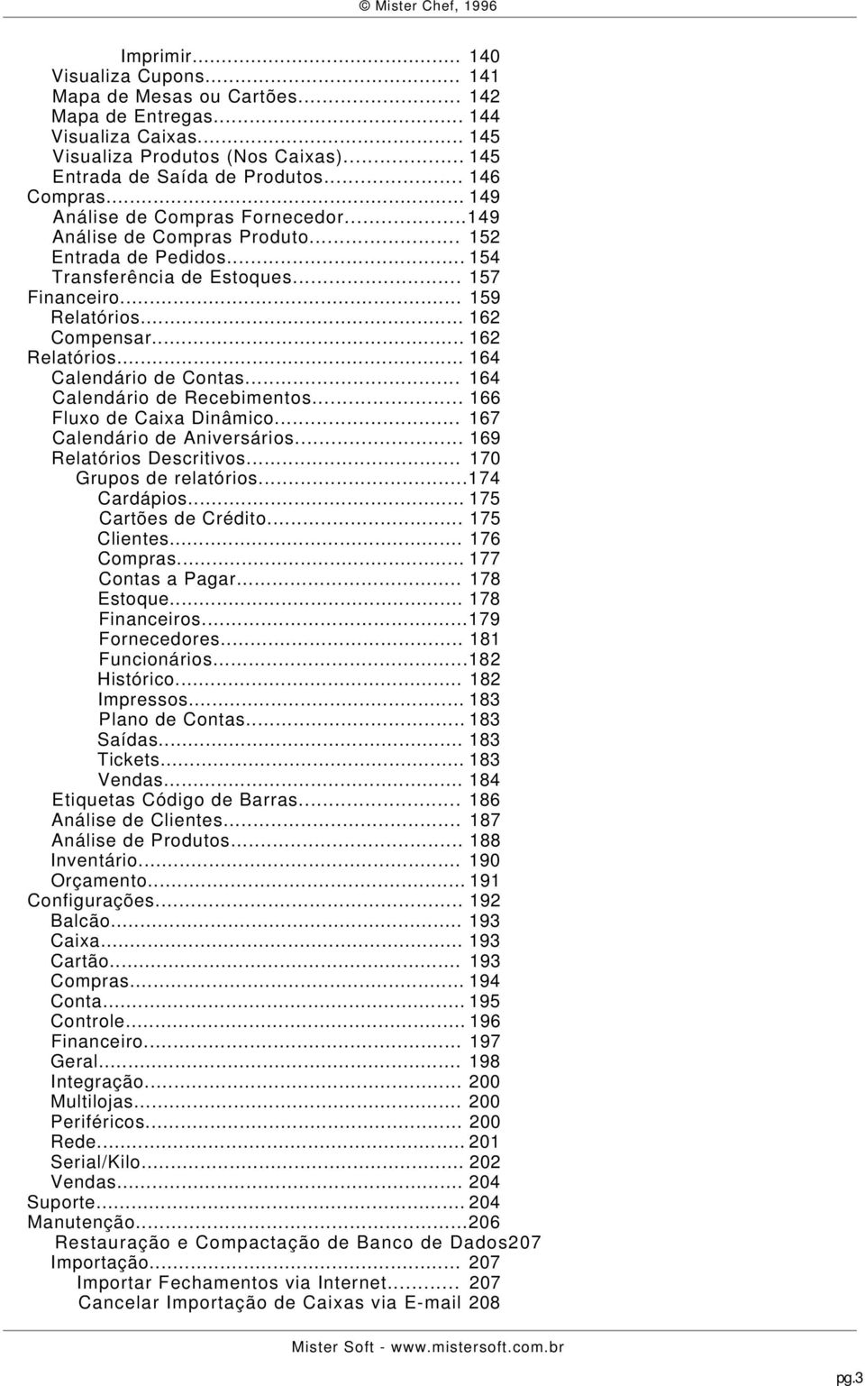 .. 162 Relatórios... 164 Calendário de Contas... 164 Calendário de Recebimentos... 166 Fluxo de Caixa Dinâmico... 167 Calendário de Aniversários... 169 Relatórios Descritivos.