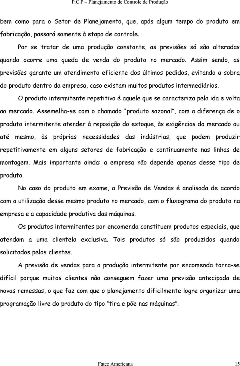 Assim sendo, as previsões garante um atendimento eficiente dos últimos pedidos, evitando a sobra do produto dentro da empresa, caso existam muitos produtos intermediários.