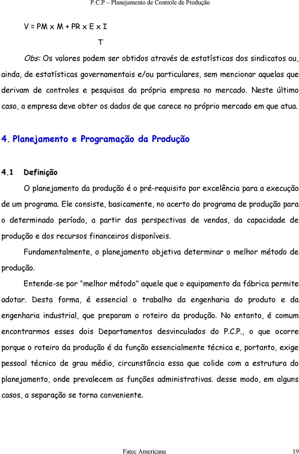 1 Definição O planejamento da produção é o pré-requisito por excelência para a execução de um programa.