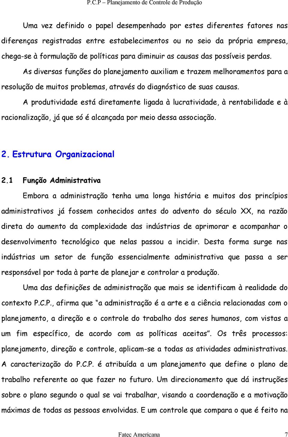 A produtividade está diretamente ligada à lucratividade, à rentabilidade e à racionalização, já que só é alcançada por meio dessa associação. 2. Estrutura Organizacional 2.