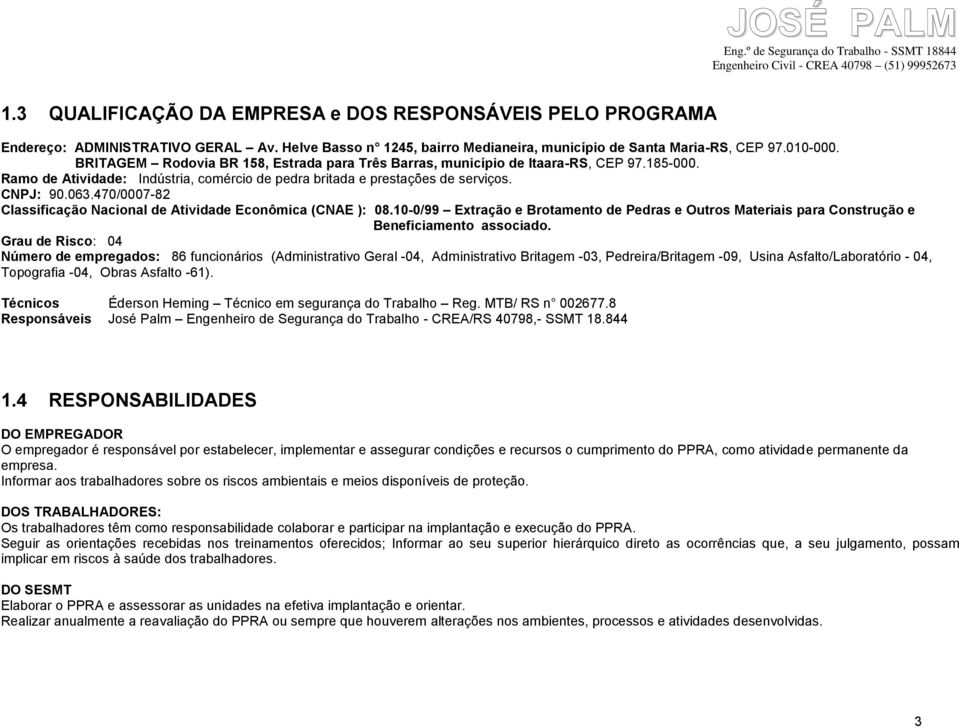 Ramo de Atividade: Indústria, comércio de pedra britada e prestações de serviços. CNPJ: 90.063.470/0007-82 Classificação Nacional de Atividade conômica (CNA ): 08.