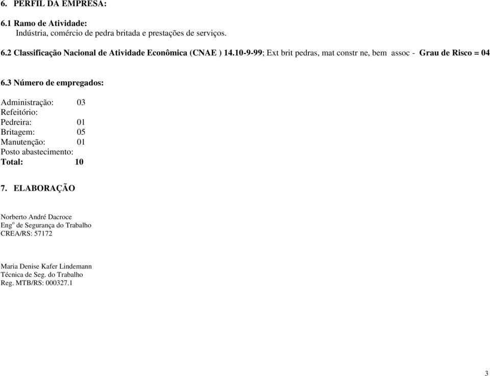 3 Número de empregados: Administração: 03 Refeitório: Pedreira: 01 Britagem: 05 Manutenção: 01 Posto abastecimento: Total: 10 7.